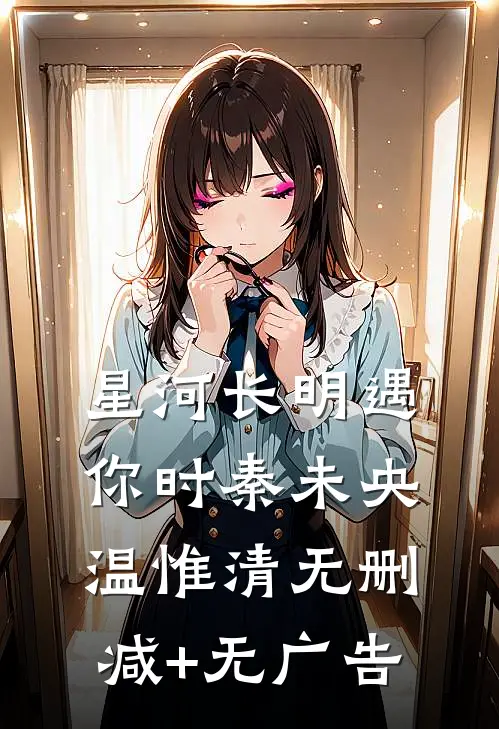 星河长明遇你时秦未央温惟清无删减+无广告