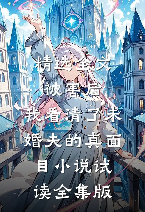精选全文被害后，我看清了未婚夫的真面目小说试读全集版