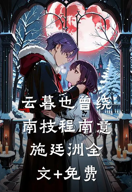 云暮也曾绕南枝程南意施廷洲全文+免费