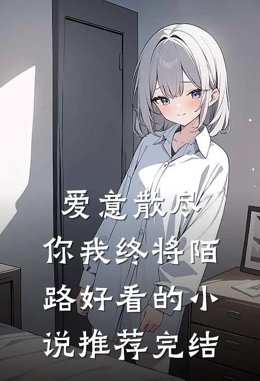 爱意散尽，你我终将陌路好看的小说推荐完结