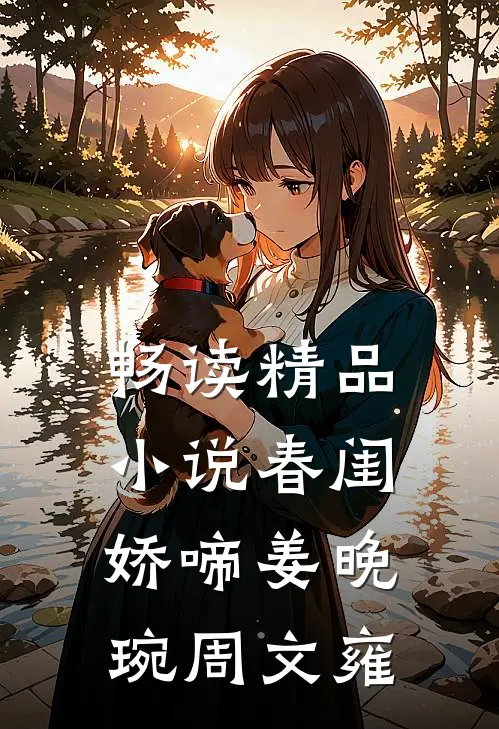 畅读精品小说春闺娇啼姜晚琬周文雍