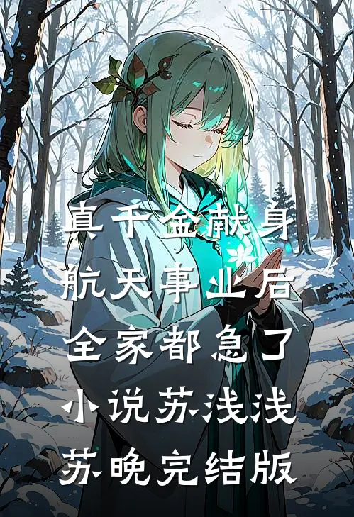 真千金献身航天事业后，全家都急了小说苏浅浅苏晚完结版