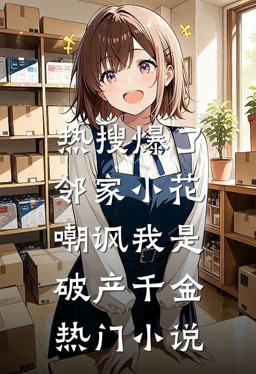 热搜爆了，邻家小花嘲讽我是破产千金热门小说