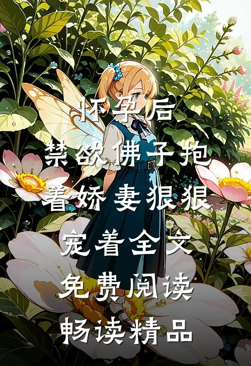 怀孕后,禁欲佛子抱着娇妻狠狠宠着全文免费阅读畅读精品