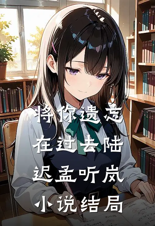 将你遗忘在过去陆迟孟听岚小说结局