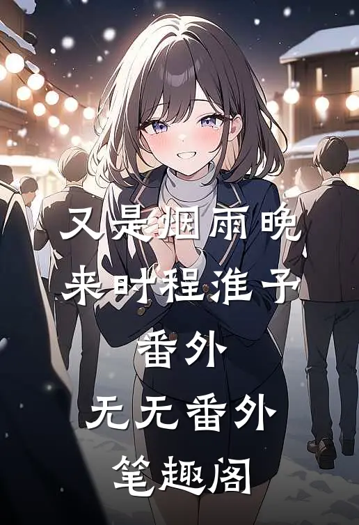 又是烟雨晚来时程淮予： 番外：无无番外笔趣阁