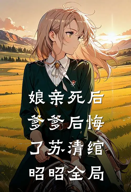 娘亲死后，爹爹后悔了苏清绾昭昭全局