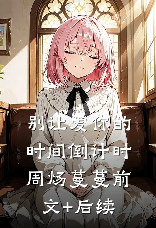 别让爱你的时间倒计时周炀蔓蔓前文+后续
