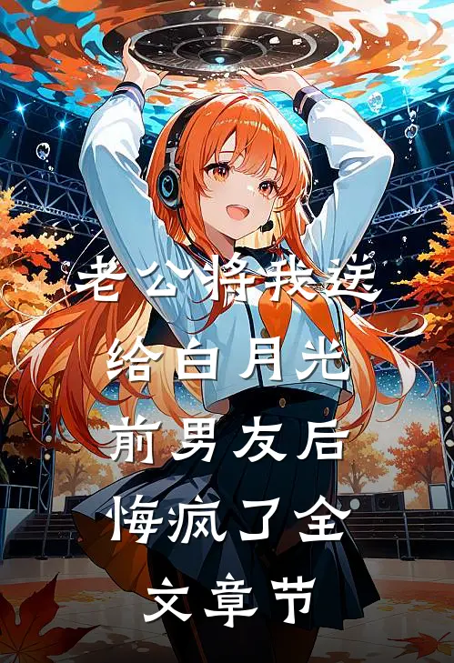 老公将我送给白月光前男友后，悔疯了全文章节