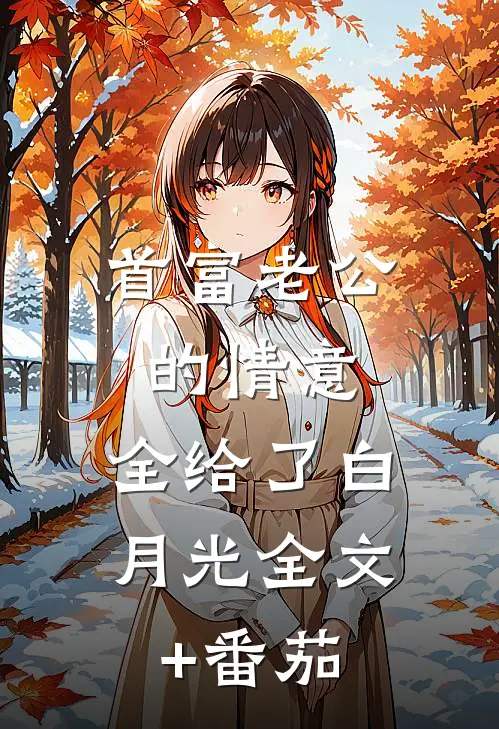 首富老公的情意，全给了白月光全文+番茄