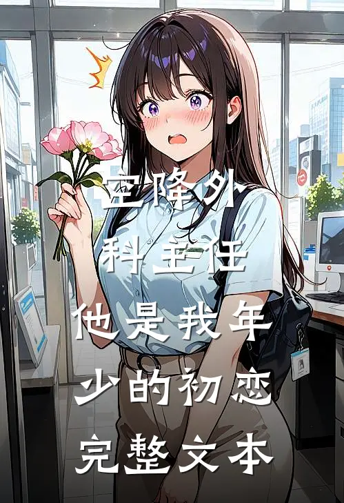 空降外科主任，他是我年少的初恋完整文本