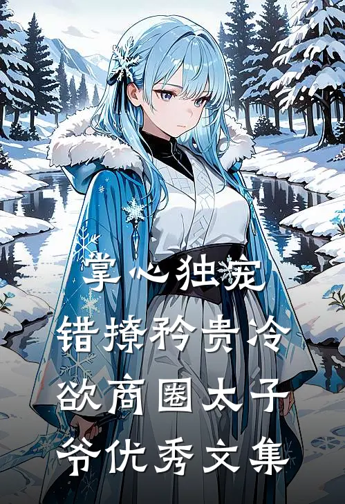 掌心独宠：错撩矜贵冷欲商圈太子爷优秀文集