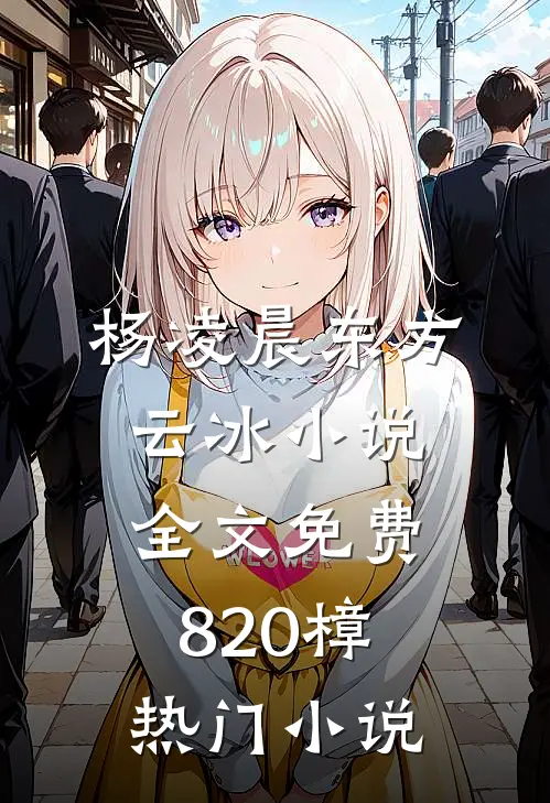 杨凌晨东方云冰小说全文免费820樟热门小说