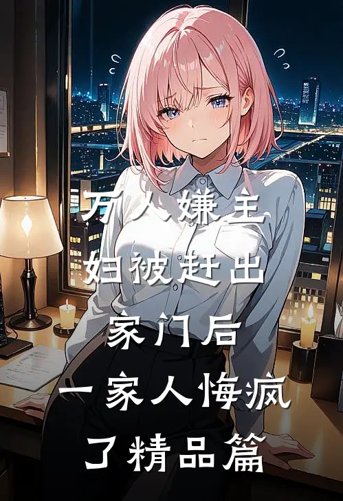 万人嫌主妇被赶出家门后，一家人悔疯了精品篇