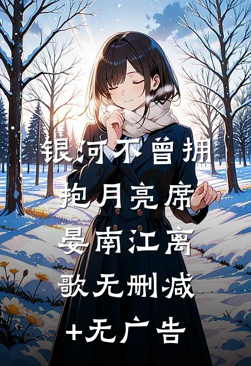 银河不曾拥抱月亮席晏南江离歌无删减+无广告
