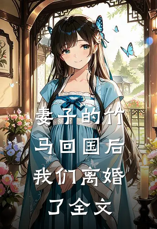 妻子的竹马回国后，我们离婚了全文