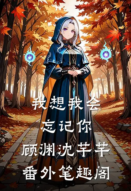 我想我会忘记你：顾渊沈芊芊番外笔趣阁