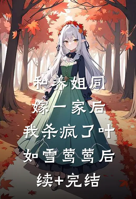 和养姐同嫁一家后，我杀疯了叶如雪莺莺后续+完结