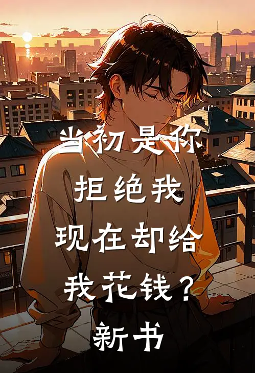 当初是你拒绝我，现在却给我花钱？新书