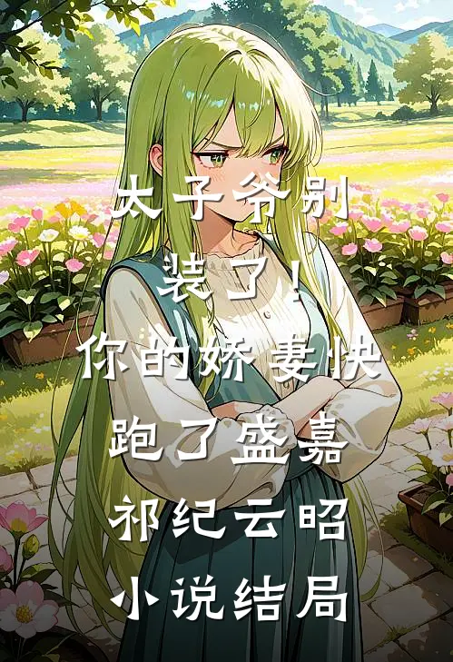 太子爷别装了！你的娇妻快跑了盛嘉祁纪云昭小说结局