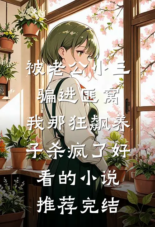 被老公小三骗进匪窝，我那狂飙养子杀疯了好看的小说推荐完结