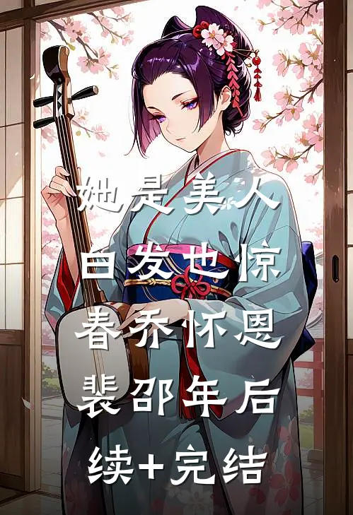 她是美人，白发也惊春乔怀恩裴邵年后续+完结