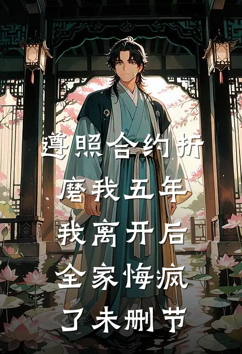 遵照合约折磨我五年，我离开后全家悔疯了未删节