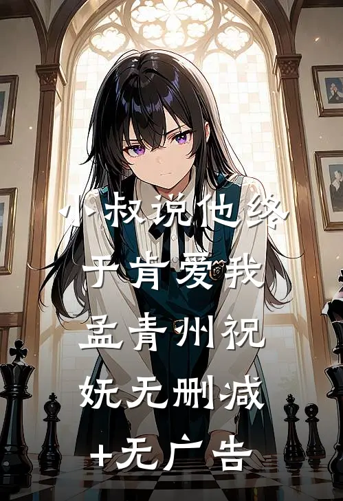 小叔说他终于肯爱我孟青州祝妩无删减+无广告