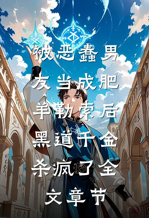 被恶蠢男友当成肥羊勒索后，黑道千金杀疯了全文章节