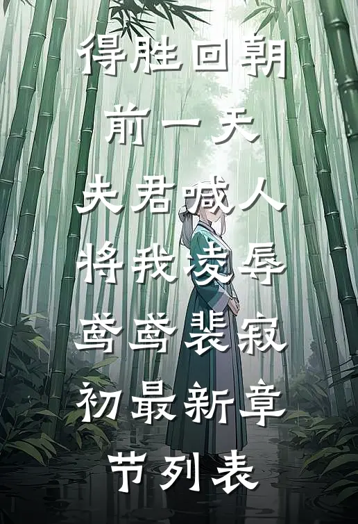 得胜回朝前一天，夫君喊人将我凌辱鸢鸢裴寂初最新章节列表