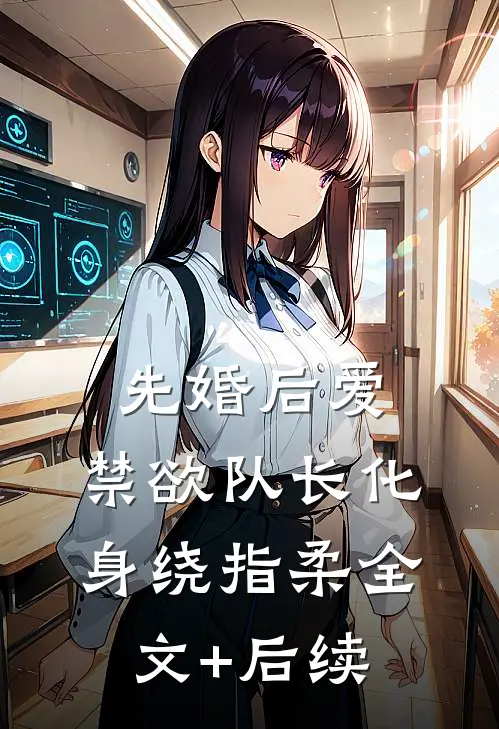 先婚后爱，禁欲队长化身绕指柔全文+后续