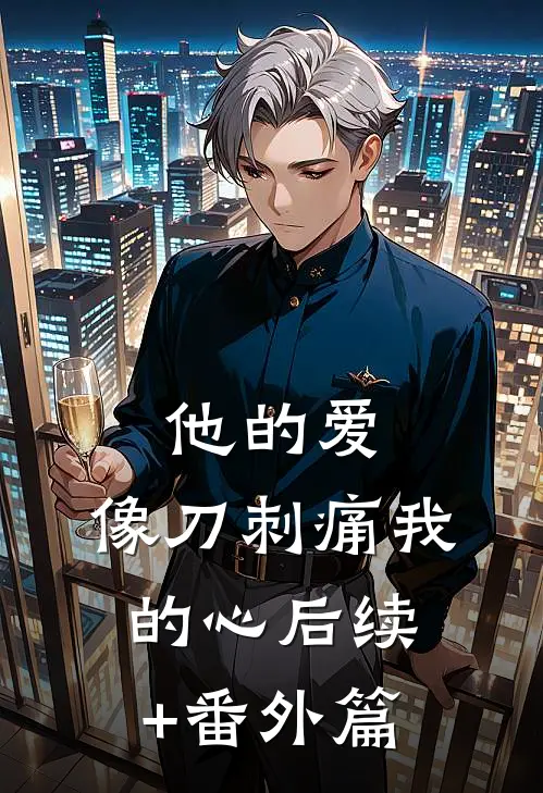 他的爱，像刀刺痛我的心后续+番外篇