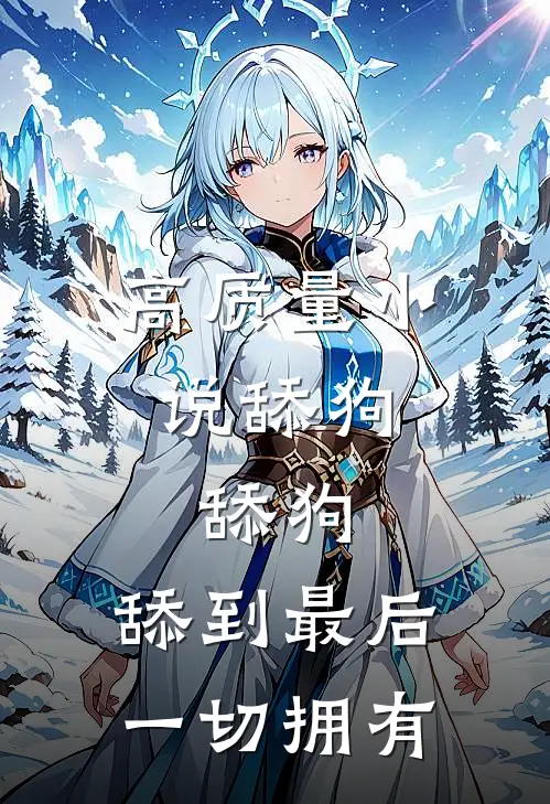 高质量小说舔狗，舔狗，舔到最后一切拥有