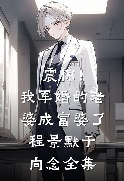 震惊！我军婚的老婆成富婆了程景默于向念全集