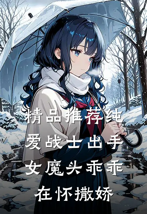 精品推荐纯爱战士出手：女魔头乖乖在怀撒娇