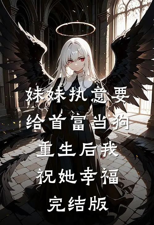 妹妹执意要给首富当狗，重生后我祝她幸福完结版