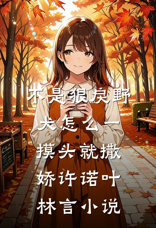 不是狠戾野犬怎么一摸头就撒娇许诺叶林言小说