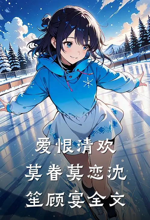 爱恨清欢，莫眷莫恋沈笙顾宴全文