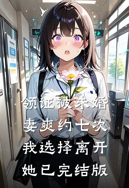 领证被未婚妻爽约七次，我选择离开她已完结版