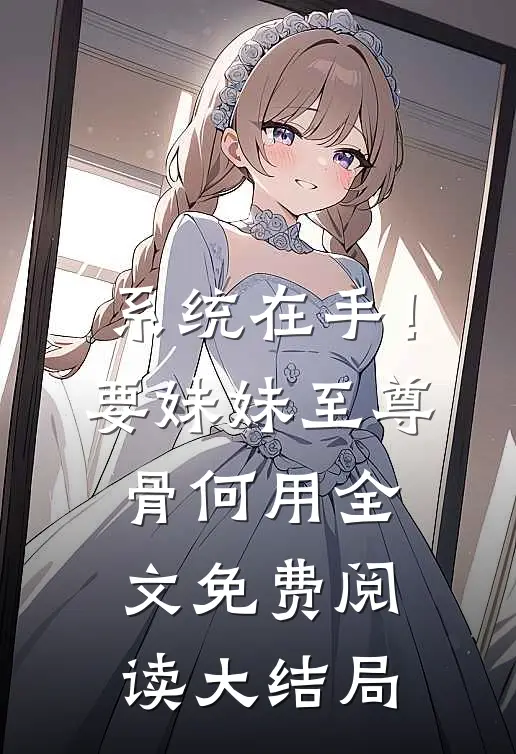 系统在手！要妹妹至尊骨何用全文免费阅读大结局