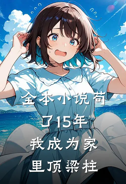 全本小说苟了15年，我成为家里顶梁柱
