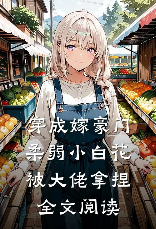 穿成嫁豪门，柔弱小白花被大佬拿捏全文阅读
