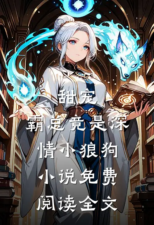 甜宠：霸总竟是深情小狼狗小说免费阅读全文