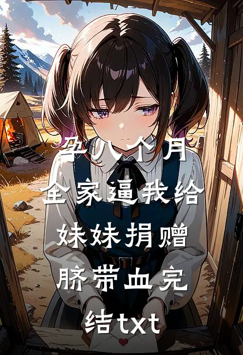 孕八个月，全家逼我给妹妹捐赠脐带血完结txt