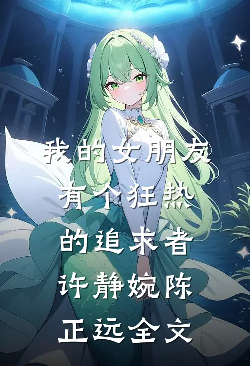 我的女朋友有个狂热的追求者许静婉陈正远全文
