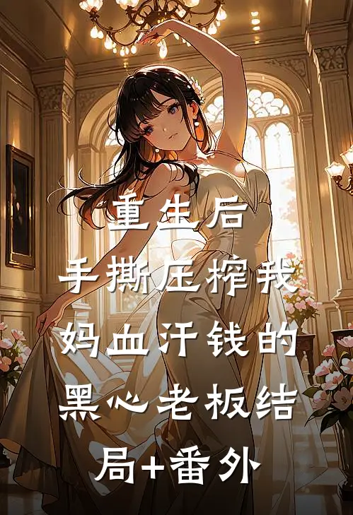 重生后，手撕压榨我妈血汗钱的黑心老板结局+番外