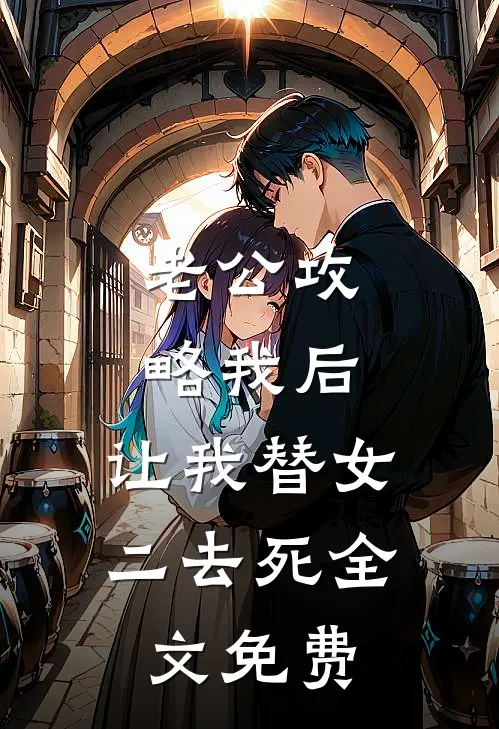 老公攻略我后，让我替女二去死全文免费