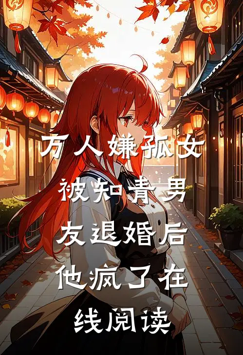 万人嫌孤女被知青男友退婚后，他疯了在线阅读