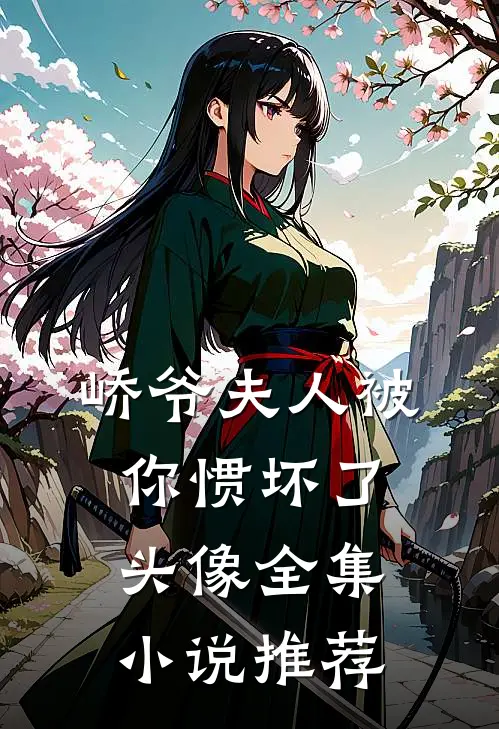 峤爷夫人被你惯坏了头像全集小说推荐