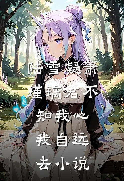 陆雪凝萧瑾璃君不知我心，我自远去小说